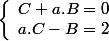 \left\lbrace\begin{array}l C+a.B=0 \\ a.C-B=2 \end{array}